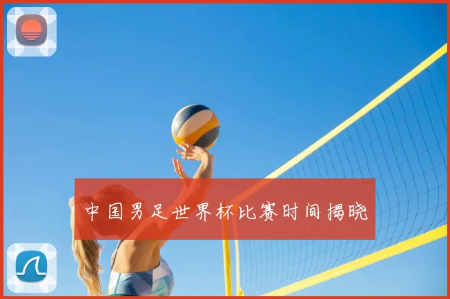 中国男足世界杯比赛时间揭晓