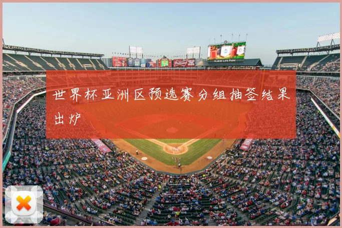 世界杯亚洲区预选赛分组抽签结果出炉