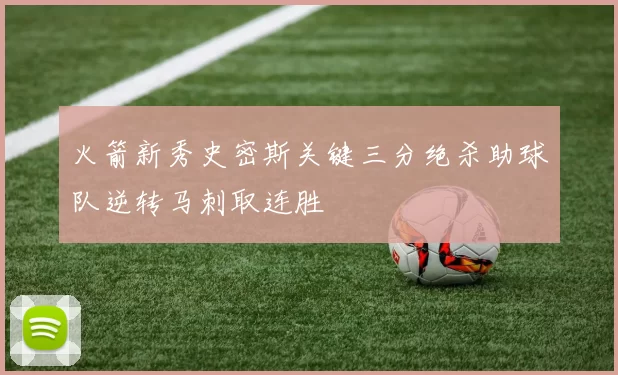 火箭新秀史密斯关键三分绝杀助球队逆转马刺取连胜