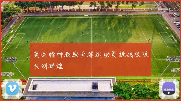 奥运精神激励全球运动员挑战极限共创辉煌