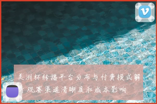 美洲杯转播平台分布与付费模式解析 观赛渠道清晰度和成本影响